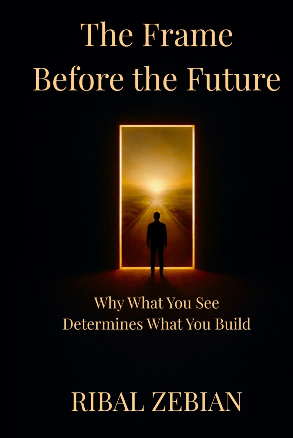 The Frame Before the Future: Why What You See Determines What You Build