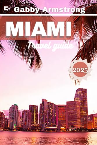 Miami Travel Guide: Explore Miami on a Budget: Affordable Adventures, Hidden Gems & Local Tips for the Savvy Traveler