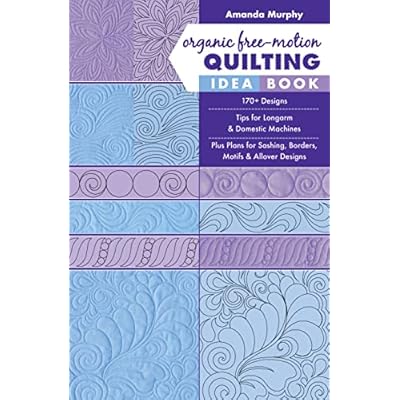 Organic Free-Motion Quilting Idea Book: 170+ Designs; Tips for Longarm & Domestic Machines; Plus Plans for Sashing, Borders, Motifs & Allover Designs