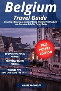 Belgium Travel Guide: Unveiling a Country of Medieval Cities, Stunning Architecture, and Chocolate Delights. Pocket Guide