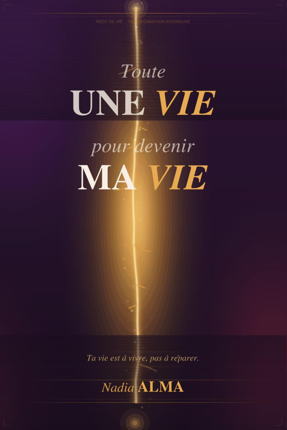 Toute une vie pour devenir ma Vie: Le chemin sacré d'une femme vers sa renaissance