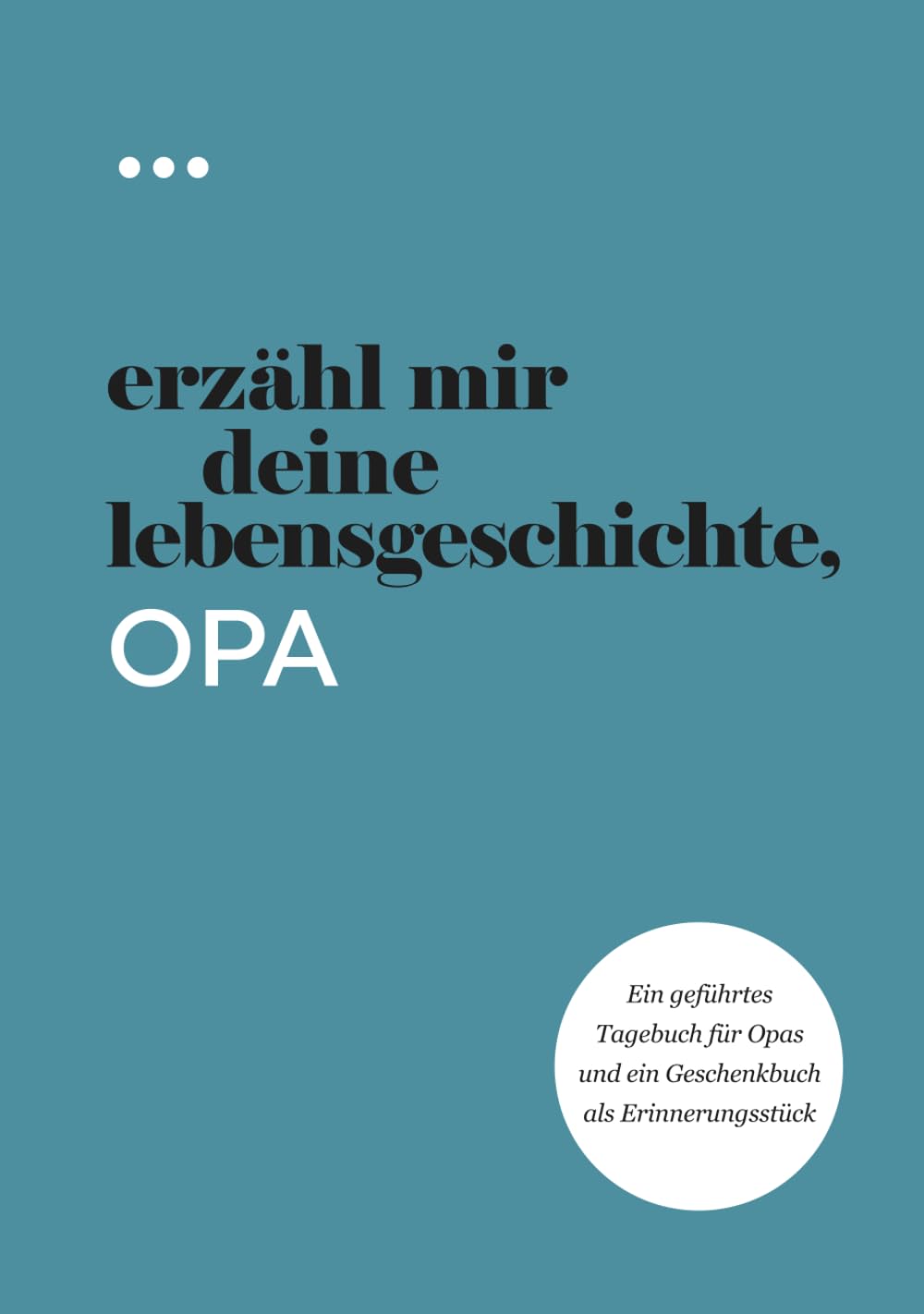 Erzähl mir deine Lebensgeschichte, Opa: Ein geführtes Tagebuch für Opas und ein Geschenkbuch als Erinnerungsstück (Bücher aus der Reihe „Erzähl mir deine Lebensgeschichte“)