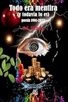 Todo era mentira (y todavía lo es) poesía 1981-2022 (Spanish Edition) B0D5GQ1KX8 Book Cover