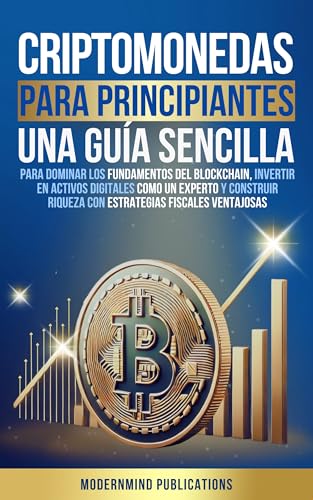 Criptomonedas para principiantes: Una guía sencilla para dominar los fundamentos del blockchain, invertir en activos digitales como un experto y construir riqueza con estrategias fiscales ventajosas