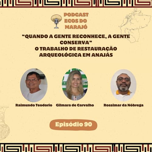 O trabalho de restaura&ccedil;&atilde;o arqueol&oacute;gica em Anaj&aacute;s - Raimundo, Gilmara e Rossimar - Ecos do Maraj&oacute; #90