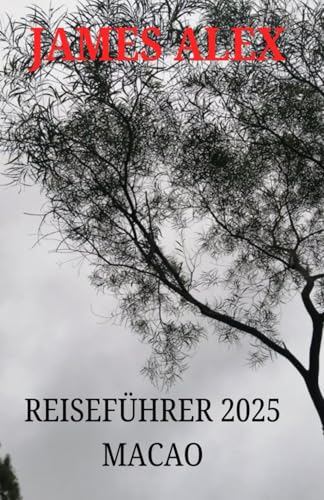 REISEFÜHRER 2025 MACAO: Macao enthüllt: Der ultimative Reiseführer zu Geschichte, Kultur und modernen Wundern (German Edition)