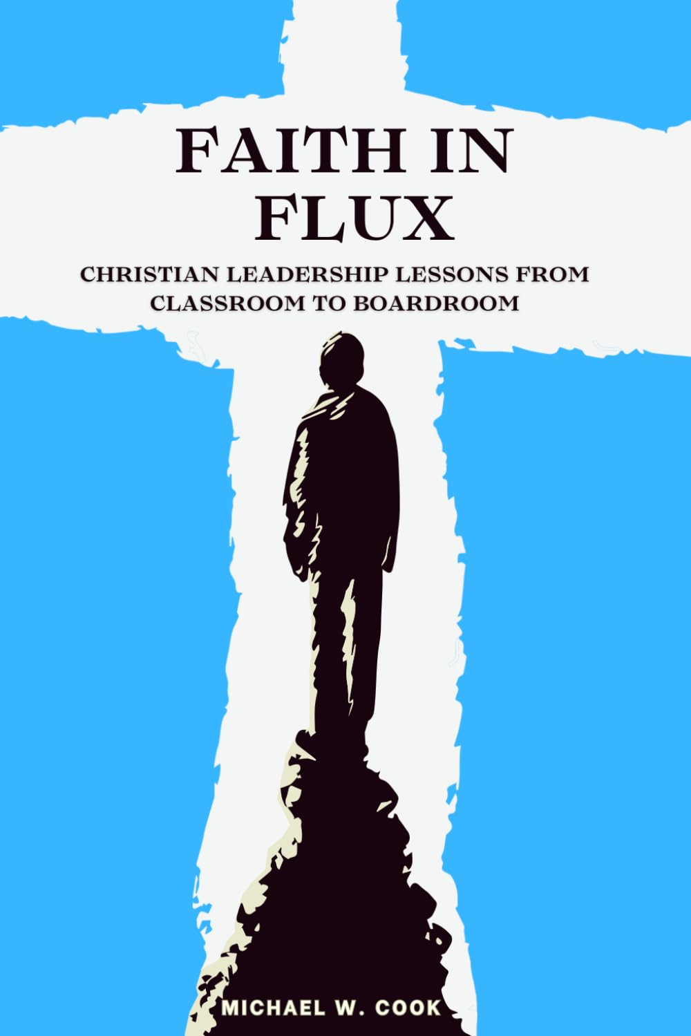 Faith in Flux: Christian Leadership Lessons from Classroom to Boardroom