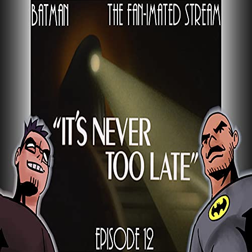 'It's Never Too Late' | Batman: The Fan-imated Stream | Episode 12 | Batman The Animated Series Podcast Por  arte de portada