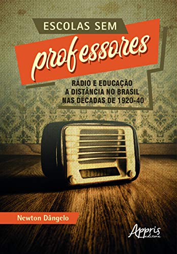 Escolas sem professores: rádio e educação a distância no Brasil nas décadas de 1920-40: