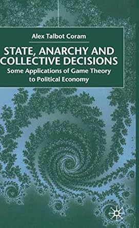 State, Anarchy and Collective Decisions: Some Applications of Game Theory to Political Economy