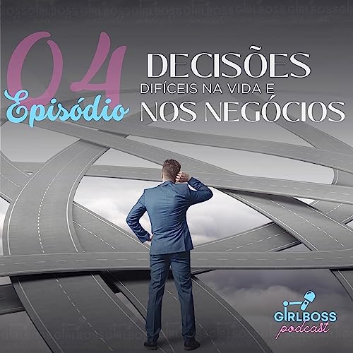 GIRLBOSS 04 - DECIS&Otilde;ES DIF&Iacute;CEIS NA VIDA E NOS NEG&Oacute;CIOS