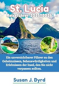 St. Lucia Reiseführer 2025–2026: Ein unverzichtbarer Führer zu den Geheimnissen, Sehenswürdigkeiten und Erlebnissen der Insel, den Sie nicht verpassen sollten.