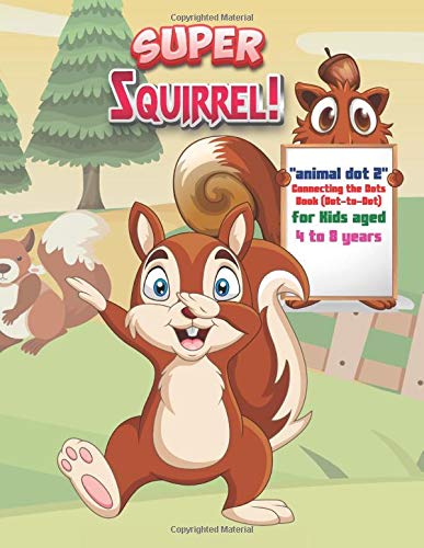 "ANIMALS DOT 2" Connecting the Dots Book (Dot-to-Dot): Activity Book for Kids, Aged 4 to 8 Years, Large 8.5 x 11 inches, Keep Improve Pencil Grip, Help Relax, Soft Cover (Super Squirrel)