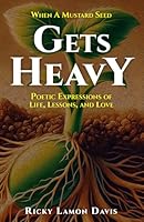 When A Mustard Seed Gets Heavy: Poetic Expressions of Life, Lessons, and Love B0F4WM7T35 Book Cover