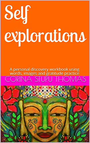 Self explorations: A personal discovery workbook using words, images and gratitude practice