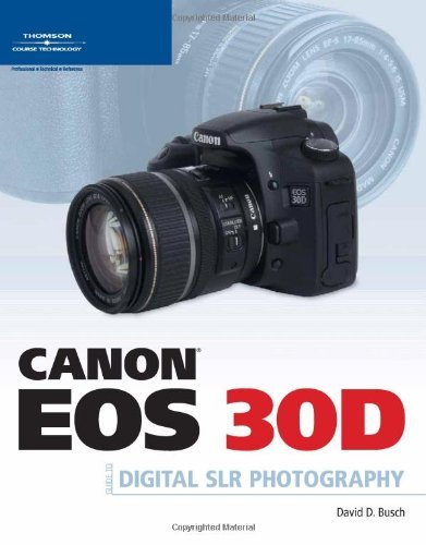  Canon Eos 30d Guide to Digital SLR Photography: Written by David Busch, 2006 Edition, (1st Edition) Publisher: Delmar Cengage Learning [Paperback]