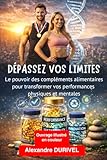 DÉPASSEZ VOS LIMITES: Le pouvoir des compléments alimentaires pour transformer vos performances physiques et mentales (French Edition)