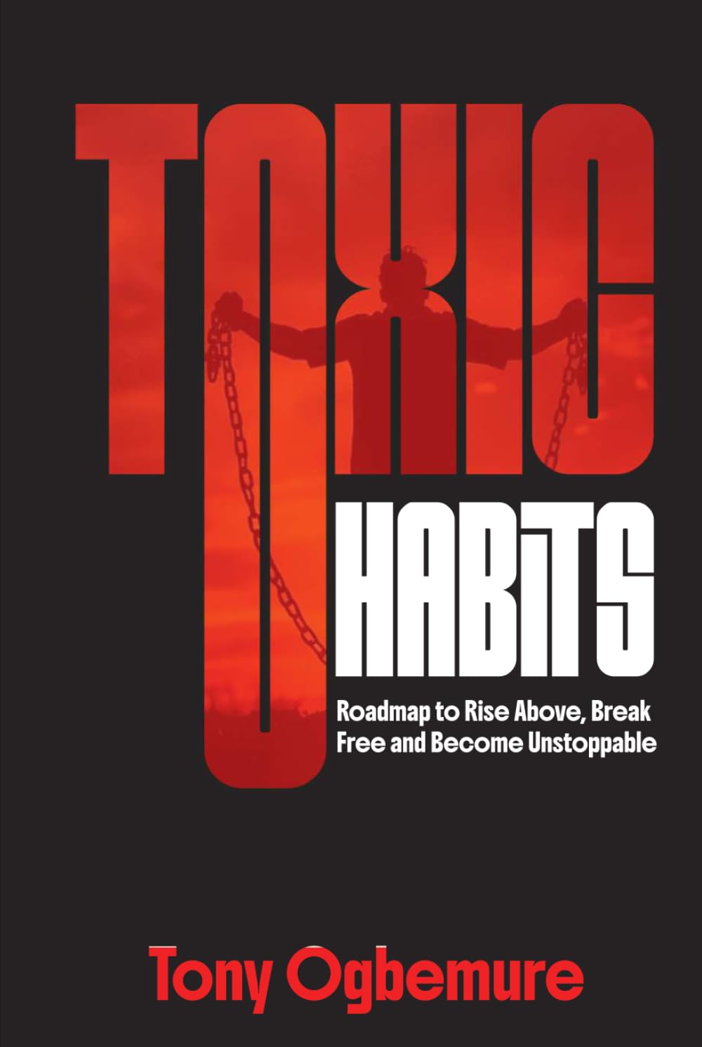 Toxic Habits: Roadmap to Rise Above, Break Free and Become Unstoppable