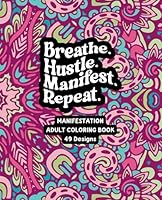 Breathe. Hustle. Manifest. Repeat. - Adult Coloring Book - Multicolor Kaleidoscope Mandala: 49 Unique Designs with Inspiring Quotes B0CGGHF75R Book Cover