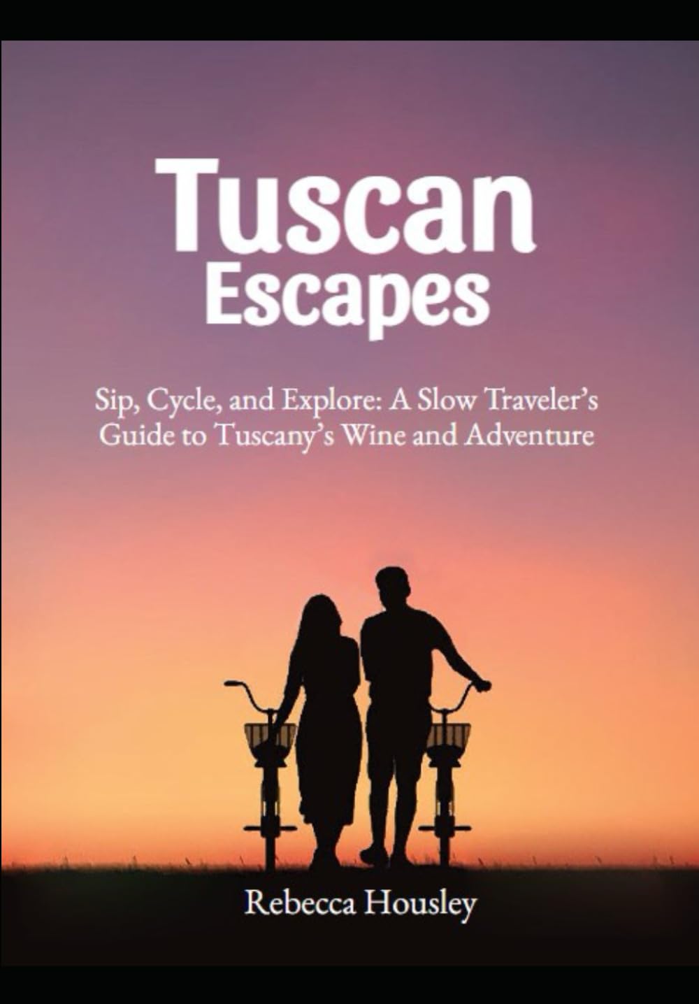 Tuscan Escapes: Sip, Cycle, and Explore: A Slow Traveler’s Guide to Tuscany’s Wine and Adventure