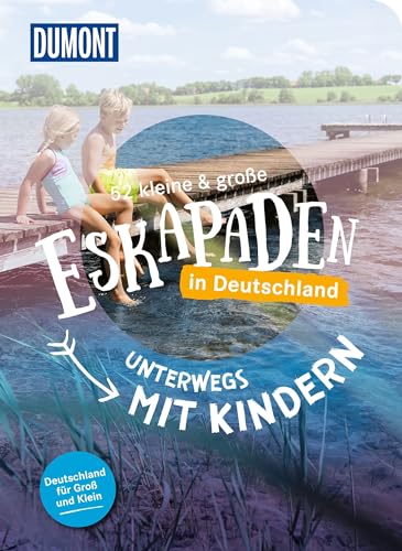52 kleine & große Eskapaden in Deutschland – Unterwegs mit Kindern  Für Groß und Klein!  DUMONT Eskapaden