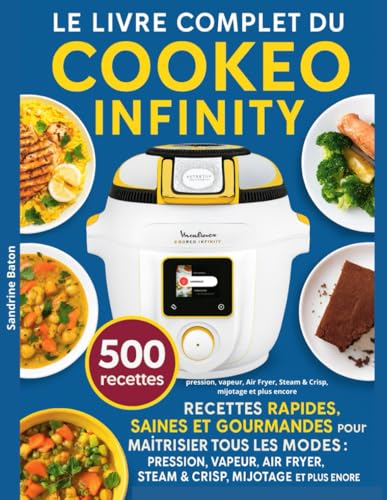 Le Livre Complet du Cookeo Infinity: 500 recettes rapides, saines et gourmandes pour maîtriser tous les modes : pression, vapeur, Air Fryer, Steam & Crisp, mijotage et plus encore
