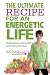 The Ultimate Recipe for an Energetic Life: Simple Steps to Eating Well and Feeling Your Best