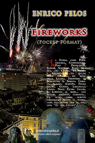 FIREWORKS - FUOCHI ARTIFICIALI (Pocket Format) (LA MIA LIGURIA di Enrico Pelos RICERCHE STORIE ESCURSIONI FOTOGRAFICHE AMBIENTALI Vol. 2)