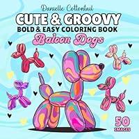 Cute & Groovy Baloon Dogs Coloring Book: Bold & Easy: Simple Images of Holiday Summer Vibes in a Retro Style for Kids and Adults, Perfect for Blending ... Markers (Groovy Preppy Coloring Books) B0D77LB5XT Book Cover