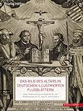  Das Bild des Altars in deutschen illustrierten Flugblättern: Eine Untersuchung zu Bilderstreit und Bildtheologie im 16. und 17. Jahrhundert (Geistliche Intermedialität in der Frühen Neuzeit)