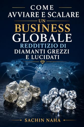 Come avviare e scalare un business globale redditizio di diamanti grezzi e lucidati (Italian Edition)