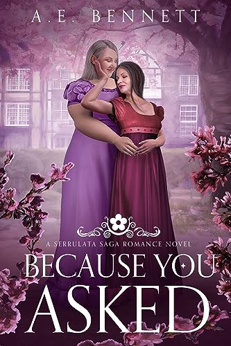 Because You Asked: A Serrulata Saga Romance Novel (The Serrulata Saga) by [A.E. Bennett ]