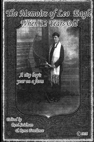 The Memoirs of Leo Eagle When 12 Years Old: A city boy's year on a farm