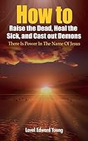 How to Raise the Dead, Heal the Sick, and Cast out Demons 0692494294 Book Cover