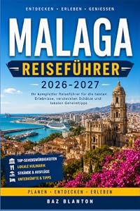 MALAGA REISEFÜHRER 2026-2027: Museen, Märkte und Strände an der Costa del Sol