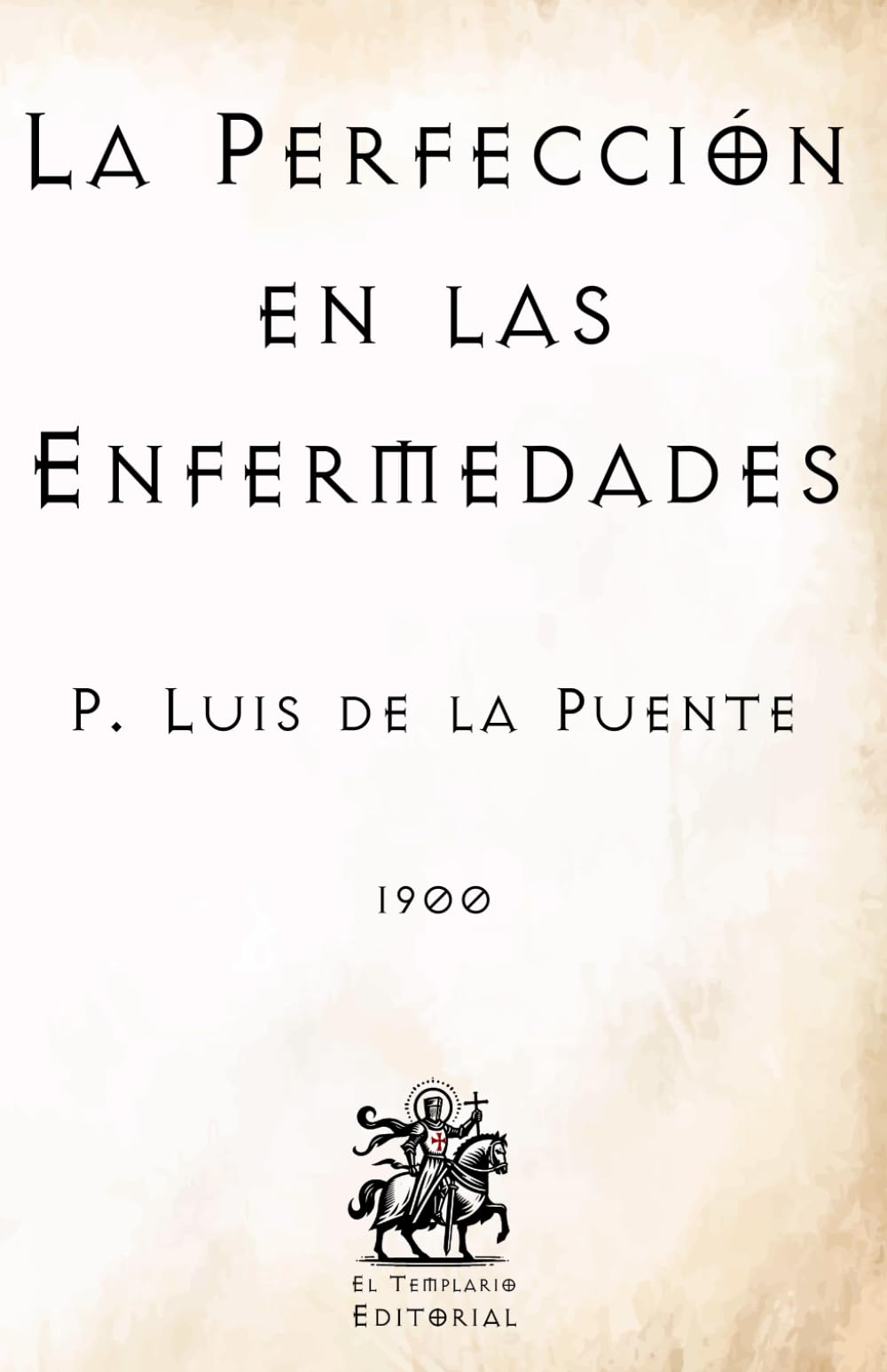 La Perfección en las Enfermedades: (Facsímil de 1900) (Clásicos Católicos de El Templario Editorial)