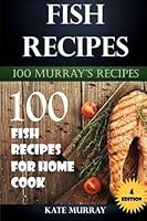 Fish Recipes: 100 Fish Recipes for Home Cook 1532876777 Book Cover