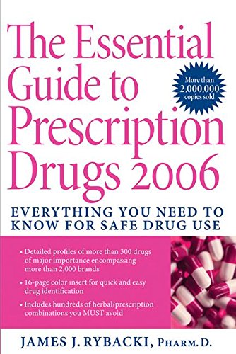 The Essential Guide to Prescription Drugs 2006: Everything You Need To Know For Safe Drug Use The Essential Guide to Prescription Drugs 2006: Everything You Need To Know For Safe Drug Use