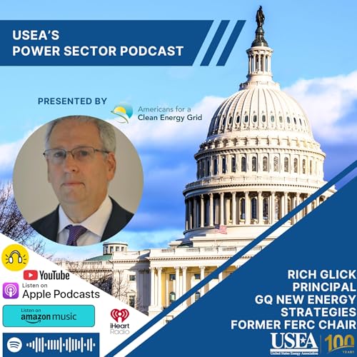 USEA Power Sector Podcast Episode 204: GQ New Energy Strategies Principal & Former FERC Chair Rich Glick