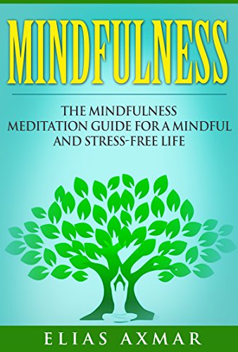 Mindfulness: The Mindfulness Meditation Guide for a Mindful and Stress-Free Life (Mindfulness For Beginners, Vipassana Meditation, Present moment, Finding Peace)
