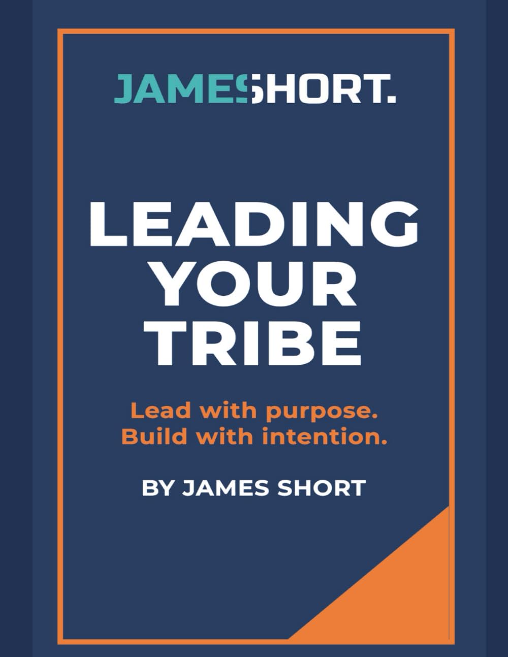 Leading Your Tribe: Lead With Purpose. Build With Intention