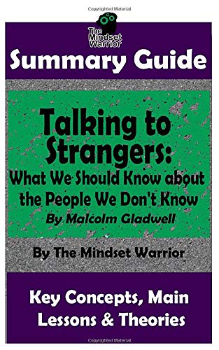 SUMMARY: Talking to Strangers: What We Should Know about the People We Don't Know: By Malcolm Gladwell | The MW Summary Guide SUMMARY: Talking to Strangers: What We Should Know about the People We Don't Know: By Malcolm Gladwell | The MW Summary Guide