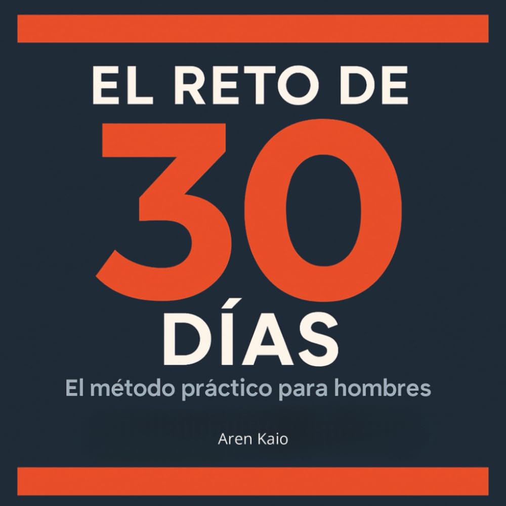 EL RETO DE 30 DÍAS: El método práctico para hombres: Construye hábitos imparables, elimina excusas y alcanza tus metas