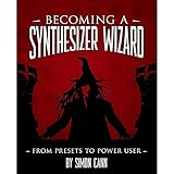 Becoming a Synthesizer Wizard: From Presets to Power User