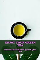 Vista 1 de Enjoy Your Green Tea Discovering The Different Types Of Green Tea