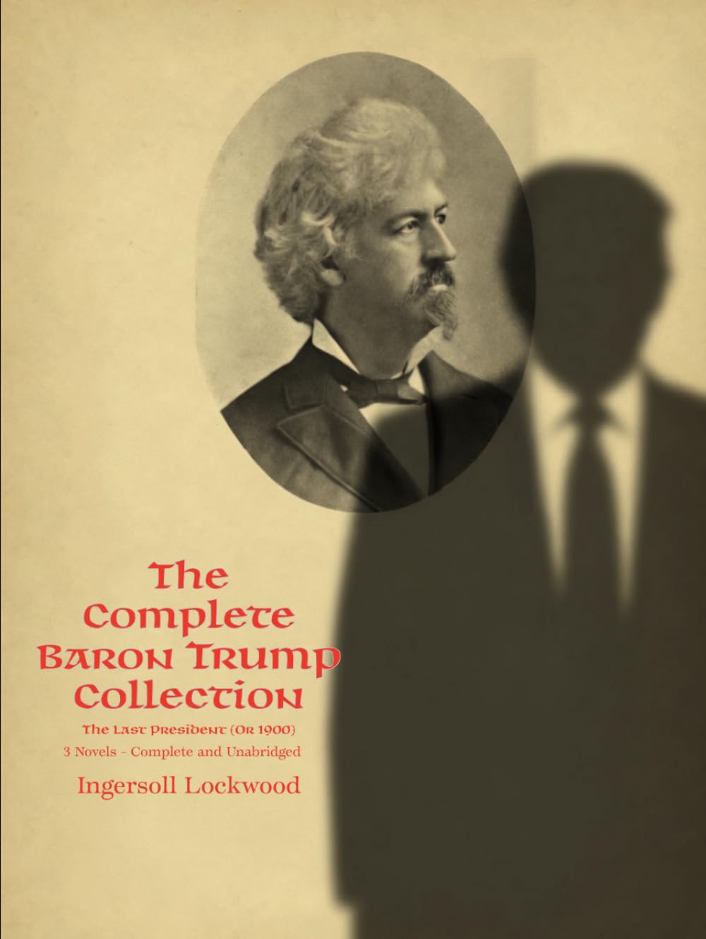 The Complete Baron Trump Collection and The Last President (Or 1900) by Ingersoll Lockwood: 3 Novels - Complete and Unabridged