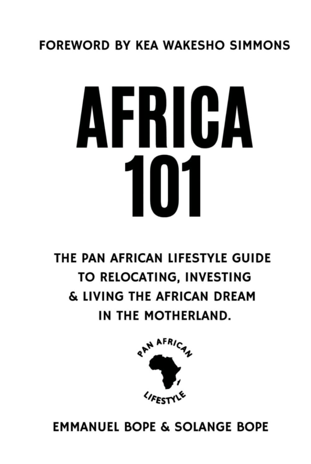 Africa 101: The Pan African Lifestyle Guide to Relocating, Investing & Living The African Dream in the Motherland.