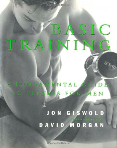 Basic Training: A Fundamental Guide to Fitness for Men Basic Training: A Fundamental Guide to Fitness for Men