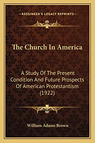 The Church In America: A Study Of The Present Condition And Future Prospects Of American Protestantism (1922)