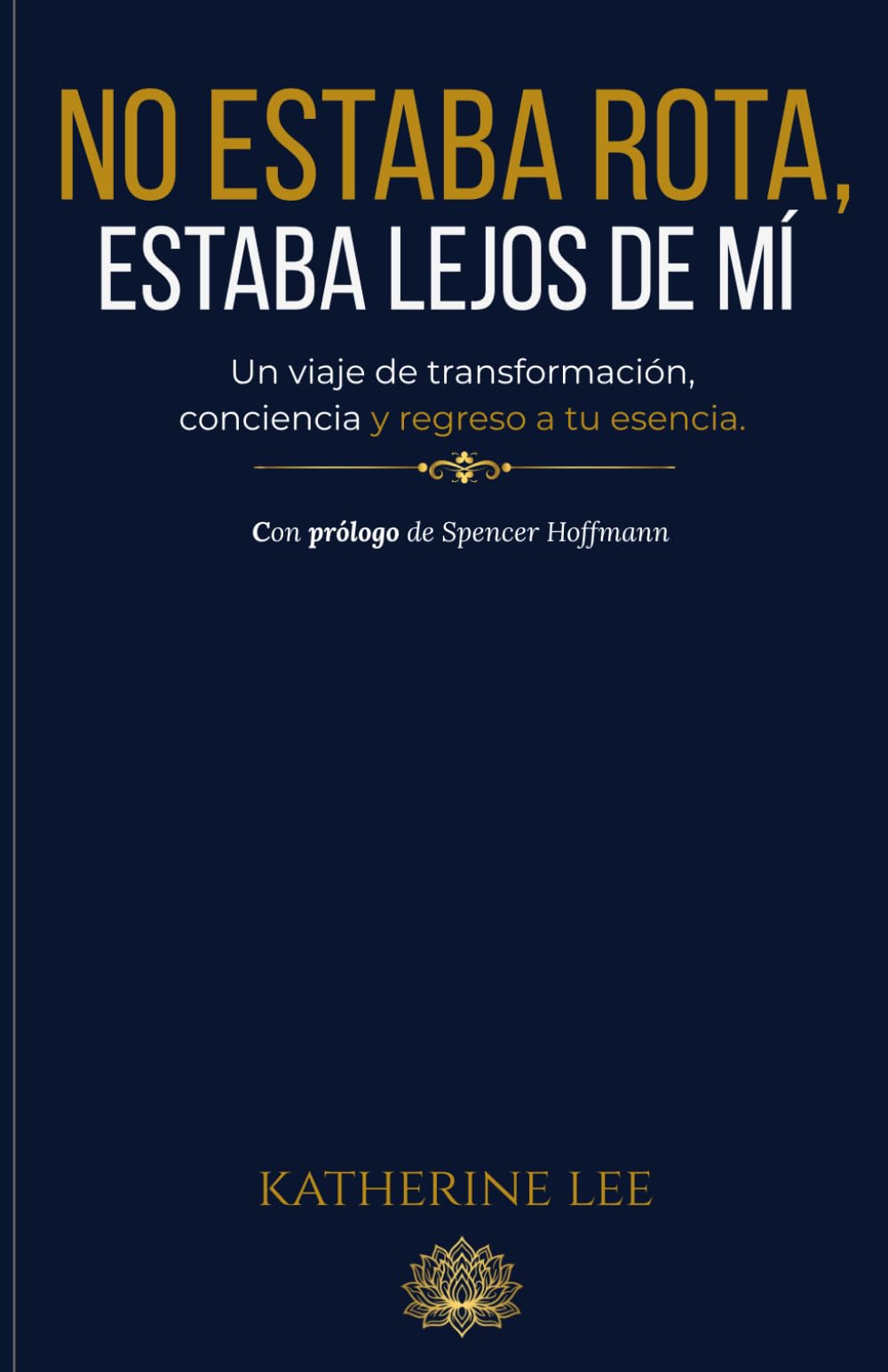 No estaba rota, estaba lejos de mí…: El camino de regreso a mi verdad, a mi esencia y a mi poder interior.
